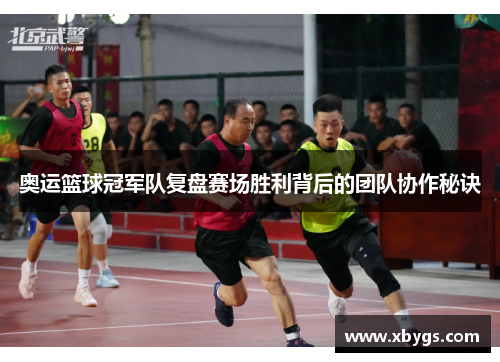奥运篮球冠军队复盘赛场胜利背后的团队协作秘诀 奥运篮球冠军队复盘赛场胜利背后的团队协作秘诀