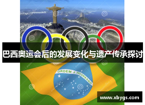 巴西奥运会后的发展变化与遗产传承探讨
